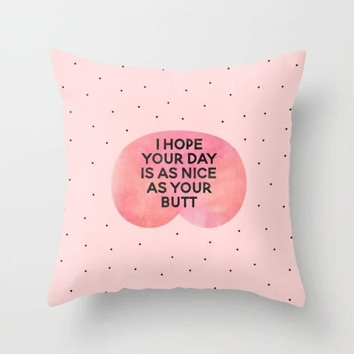 I Hope Your Day Is As Nice As Your Butt Pillow